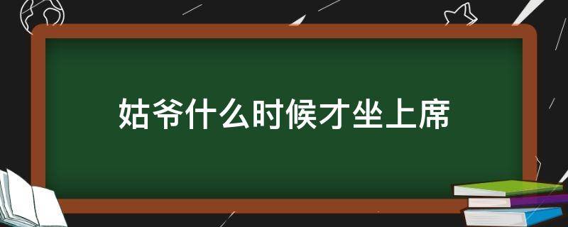 姑爷什么时候才坐上席 姑爷初几上门拜年