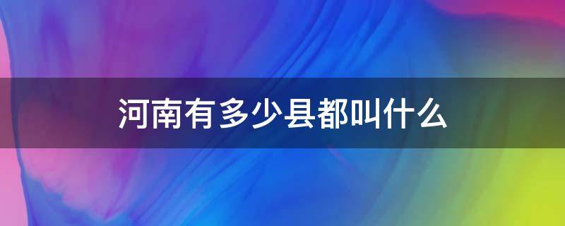 河南有多少县都叫什么 河南总共几个县