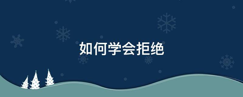 如何学会拒绝 如何学会拒绝一个人