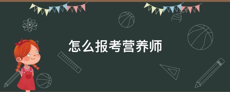 怎么报考营养师 怎么报考营养师资格证