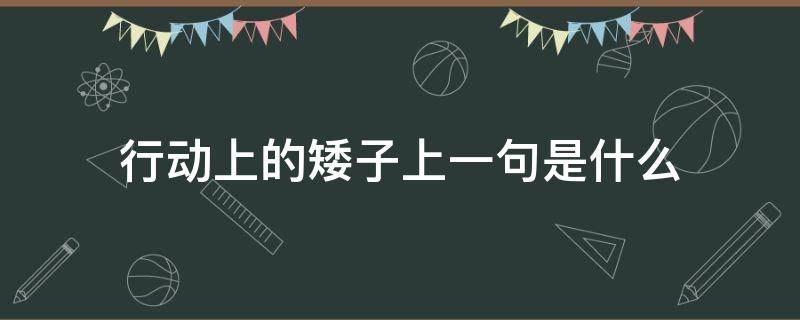 行动上的矮子上一句是什么 行动上的矮子,语言上的巨人什么意思