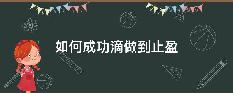 如何成功滴做到止盈 如何做好止盈