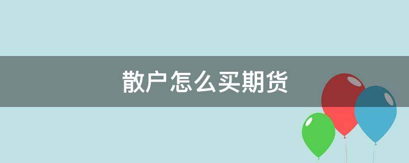 散户怎么买期货（散户怎么买期货最划算）