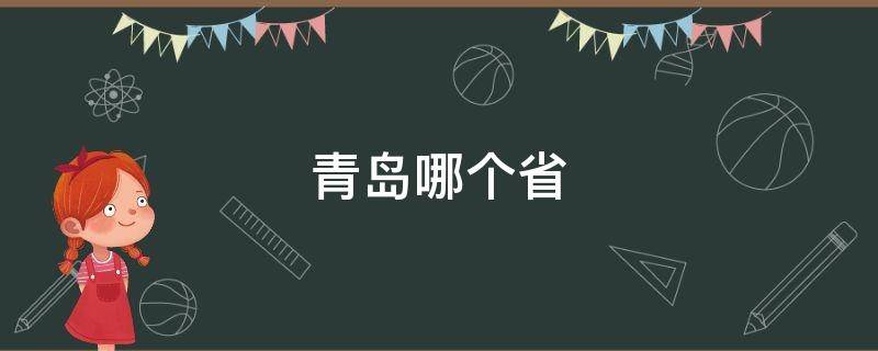 青岛哪个省 青岛哪个省哪个市哪个区的