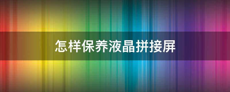 怎样保养液晶拼接屏 液晶拼接屏质保期多久