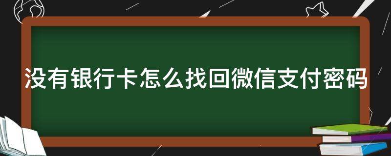 没有银行卡怎么找回微信支付密码 没有银行卡怎么找回微信支付密码忘了