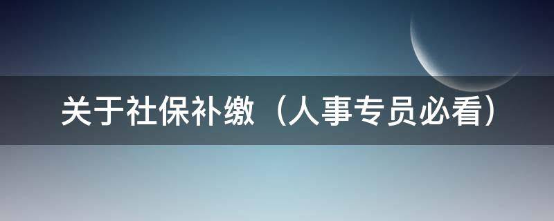 关于社保补缴（关于社保补缴最新政策105条规定关于2条追溯期）