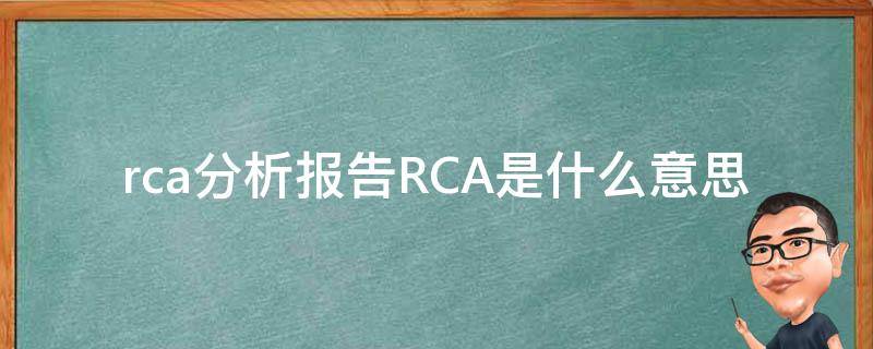 rca分析报告RCA是什么意思（rca分析报告模版）