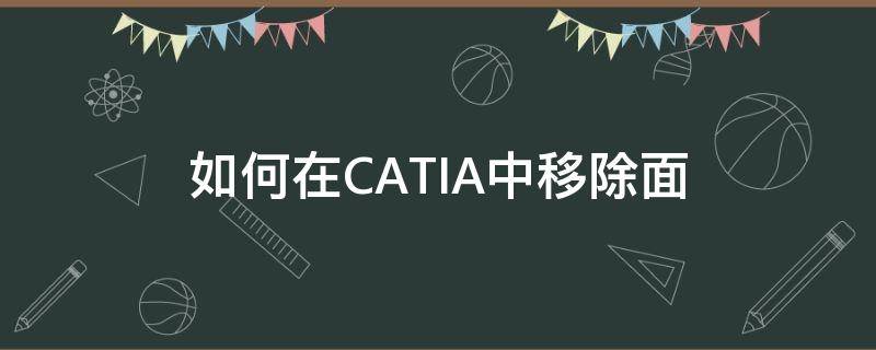 如何在CATIA中移除面（catia 移除）