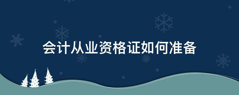 会计从业资格证如何准备 会计从业资格证如何准备考