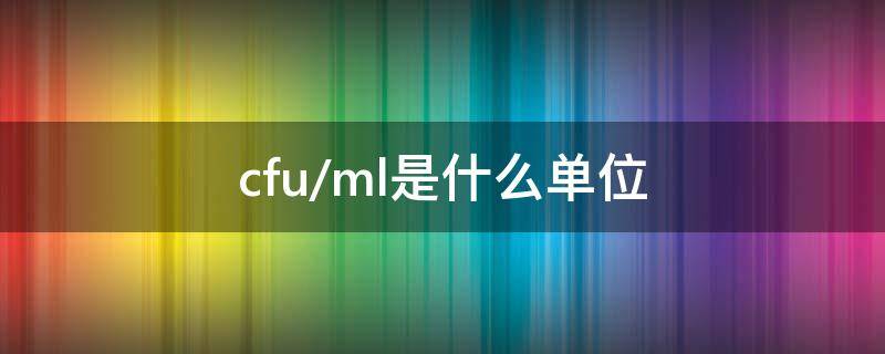 cfu/ml是什么单位 cfuml是什么单位怎么读