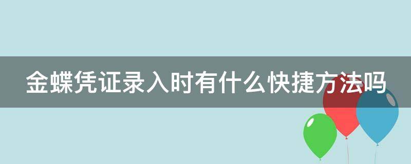 金蝶凭证录入时有什么快捷方法吗 金蝶录入凭证后又怎么操作