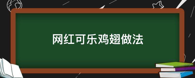 网红可乐鸡翅做法 网红可乐鸡翅的做法