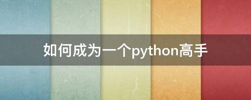 如何成为一个python高手（成为python程序员要学哪些）