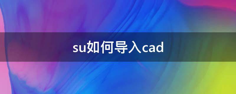 su如何导入cad（su如何导入CAD）