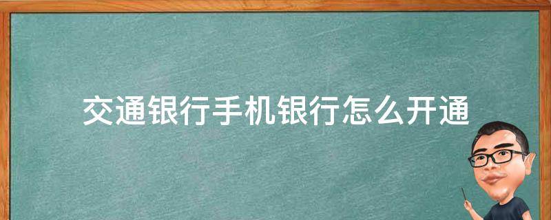 交通银行手机银行怎么开通 交通银行手机银行怎么开通短信通知