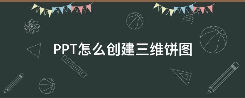 PPT怎么创建三维饼图（ppt怎么绘制三维图）