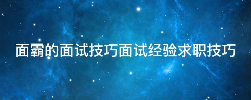 面霸的面试技巧面试经验求职技巧 面霸求职网