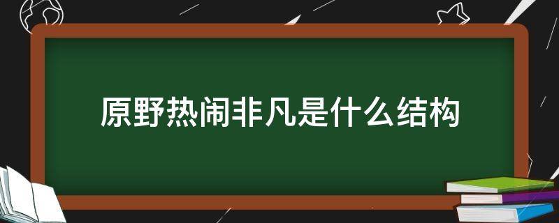 原野热闹非凡是什么结构（原野热闹非凡原文）