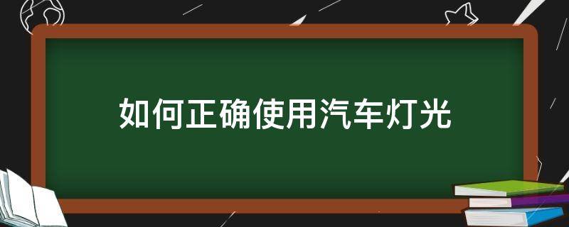 如何正确使用汽车灯光（如何正确使用汽车灯光视频）