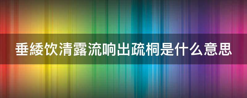 垂緌饮清露流响出疏桐是什么意思（垂( 饮清露,流响出疏桐）