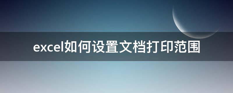 excel如何设置文档打印范围 excel怎么样设置打印文档区域