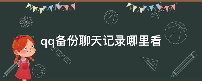 qq备份聊天记录哪里看（qq备份聊天记录怎么查看）