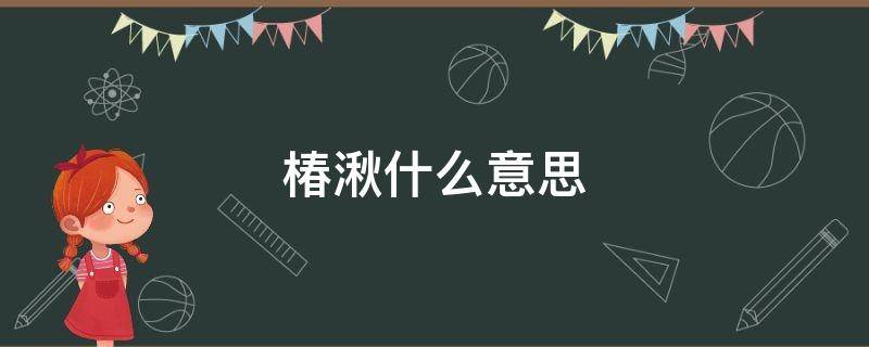 椿湫什么意思 椿湫什么意思文言文