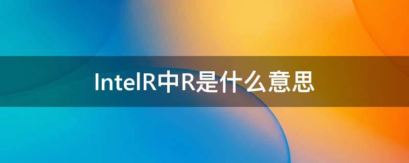 Intel(R)中R是什么意思