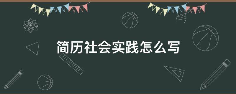 简历社会实践怎么写（简历社会实践怎么写没有社会实践）