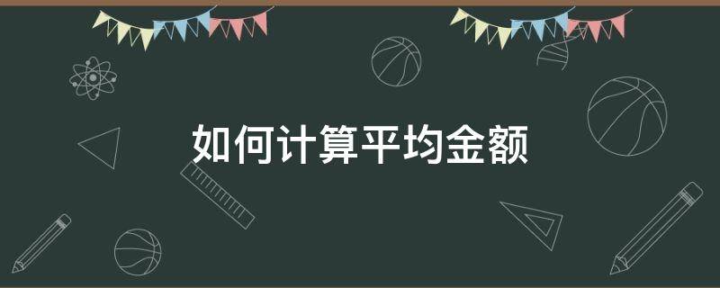 如何计算平均金额（怎么算平均数值）