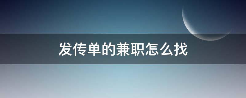 发传单的兼职怎么找 发传单的兼职怎么找工作