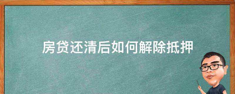 房贷还清后如何解除抵押 北京房贷还清后如何解除抵押