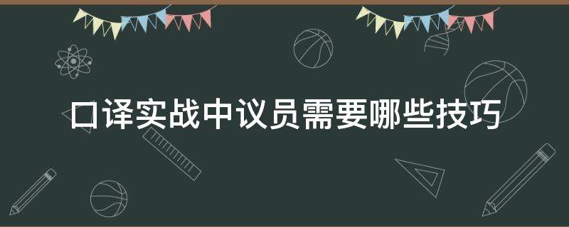 口译实战中议员需要哪些技巧 会议口译视频