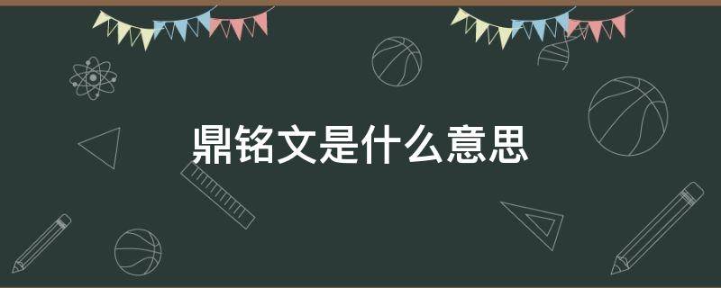 鼎铭文是什么意思 鼎铭文是什么意思网络用语