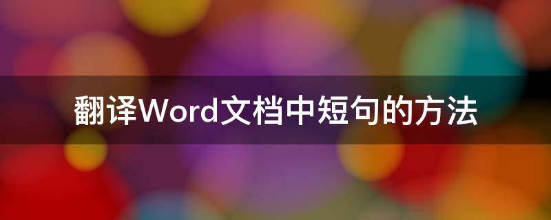 翻译Word文档中短句的方法 翻译word文档中短句的方法有哪些