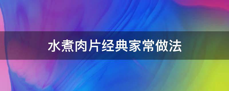 水煮肉片经典家常做法 水煮肉片经典家常做法大全