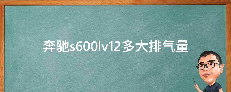 奔驰s600lv12多大排气量 奔驰s600排气量多少