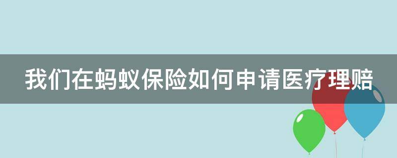 我们在蚂蚁保险如何申请医疗理赔 蚂蚁保险怎么申请理赔