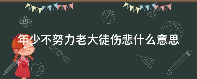 年少不努力老大徒伤悲什么意思