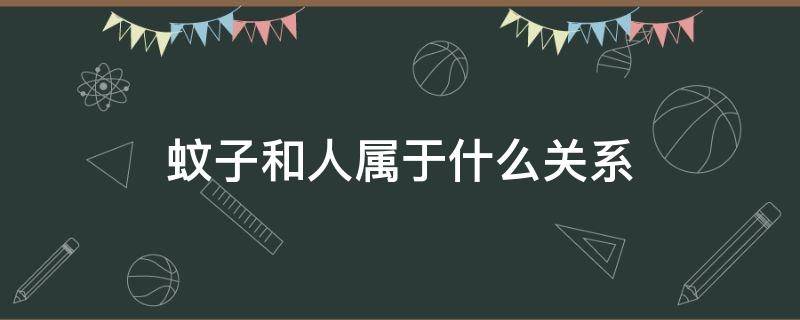 蚊子和人属于什么关系 蚊子和人属于什么关系类型