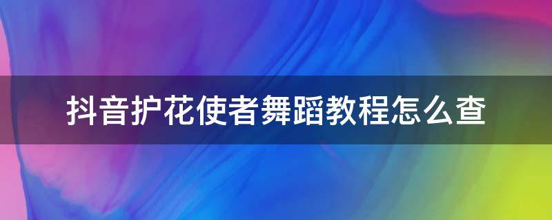 抖音护花使者舞蹈教程怎么查（护花使者抖音复古舞蹈视频）