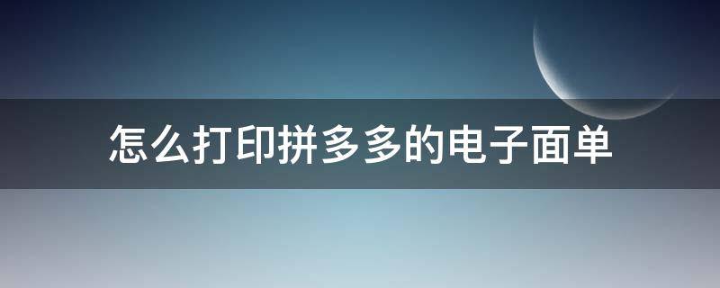 怎么打印拼多多的电子面单（拼多多怎样打印电子面单）