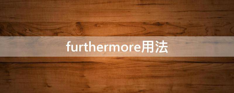 furthermore用法 furthermore用法及含义