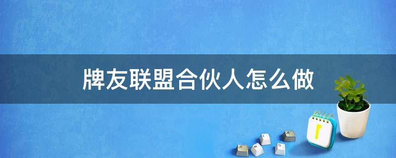 牌友联盟合伙人怎么做 牌友联盟怎么成为合伙人