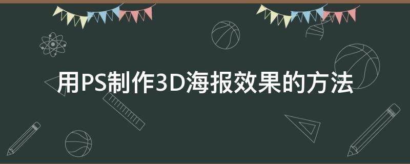 用PS制作3D海报效果的方法 3d海报怎么做