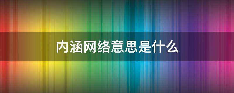 内涵网络意思是什么 网络语内涵是什么意思