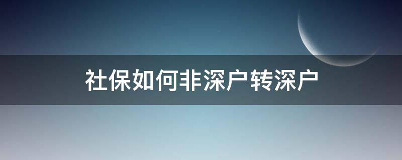 社保如何非深户转深户 社保非深户转深户流程