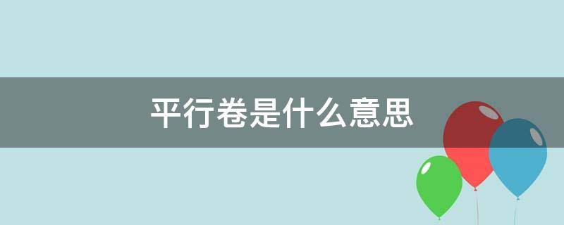 平行卷是什么意思（什么叫平行卷方式考试）