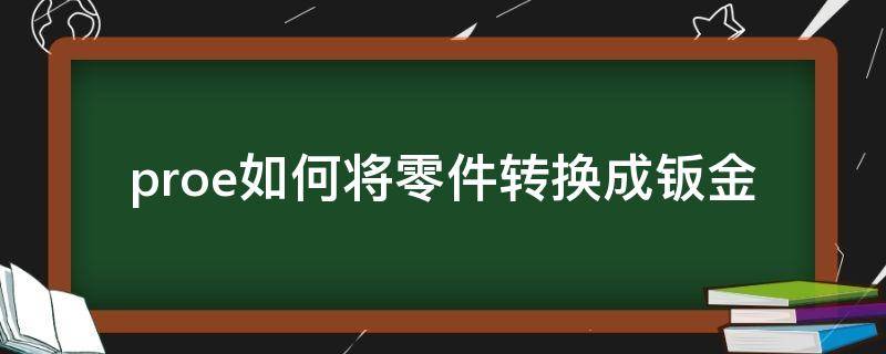 proe如何将零件转换成钣金（proe零件转换为钣金）